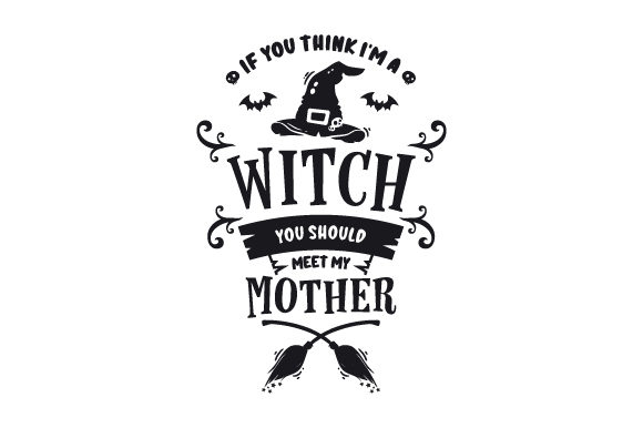 If You Think I’m a Witch You Should Meet My Mother Halloween Crafts