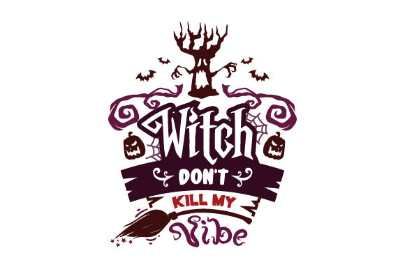 Witch Don’t Kill My Vibe for Halloween Crafts